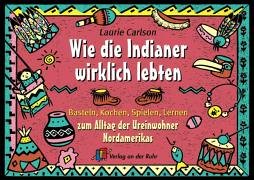 Stock image for Wie die Indianer wirklich lebten: Basteln, Kochen, Spielen, Lernen zum Alltag der Ureinwohner Nordam for sale by medimops