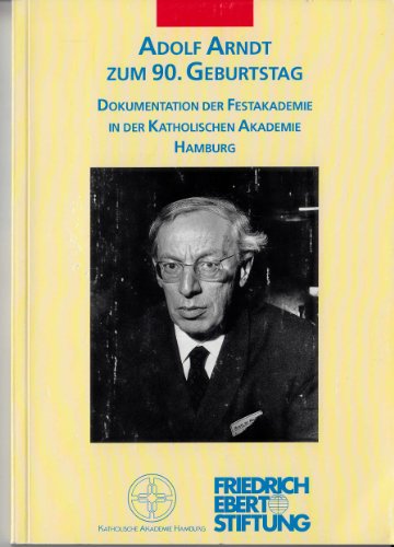 Adolf Arndt zum 90. Geburtstag : Dokumentation der Festakademie in der Katholischen Akademie Hamburg. hrsg. von Claus Arndt. In Verbindung mit der Katholischen Akademie Hamburg und der Friedrich-Ebert-Stiftung - Arndt, Claus (Herausgeber)