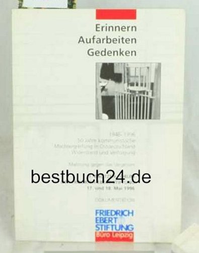 Stock image for Erinnern Aufarbeiten Gedenken. 1946-1996. 50 Jahre kommunistische Machtergreifung in Ostdeutschland, Widerstand und Verfolgung. Mahnung gegen das Vergessen. 7. Bautzen-Forum der Friedrich-Ebert-Stiftung, 17. und 18. Mai 1996 Dokumentation. for sale by Abrahamschacht-Antiquariat Schmidt