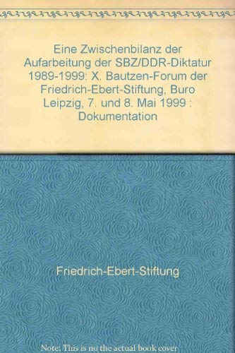 Eine Zwischenbilanz der Aufarbeitung der SBZ/DDR-Diktatur 1989-1999: X. Bautzen-Forum der Friedrich-Ebert-Stiftung, BuÌˆro Leipzig, 7. und 8. Mai 1999 : Dokumentation (German Edition) (9783860774502) by Friedrich-Ebert-Stiftung