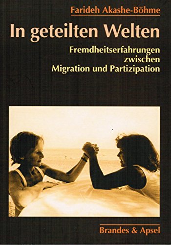In geteilten Welten: Fremdheitserfahrungen zwischen Migration und Partizipation - Akashe-Böhme, Farideh