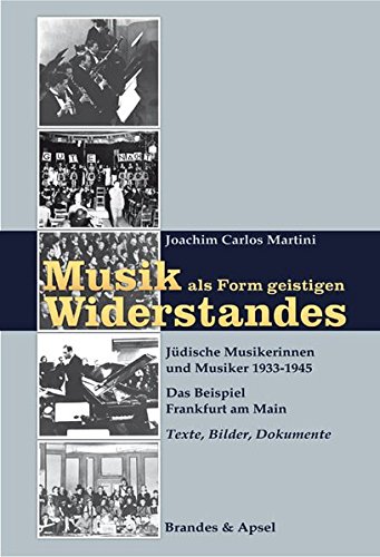 Musik als Form geistigen Widerstandes. Bd.1 : Jüdische Musikerinnen und Musiker 1933-1945. Das Beispiel Frankfurt am Main. Band 1: Texte, Bilder, Dokumente - Joachim C Martini