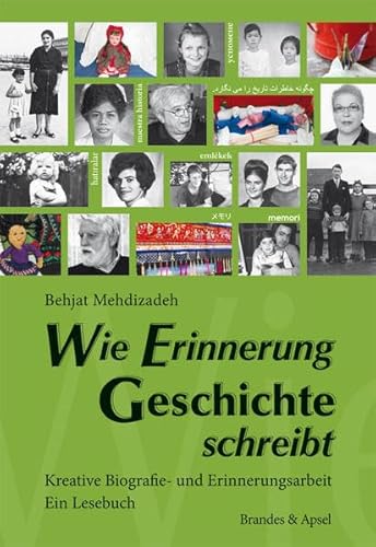 Wie Erinnerung Geschichte schreibt: Kreative Biografie- und Erinnerungsarbeit. Ein Lesebuch - Behjat Mehdizadeh