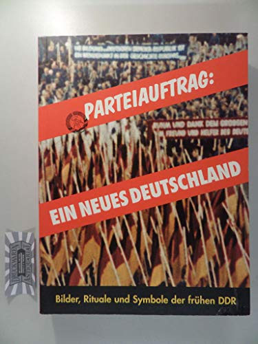 Beispielbild fr Parteiauftrag: Ein neues Deutschland. Bilder, Rituale, und Symbole der frhen DDR zum Verkauf von medimops