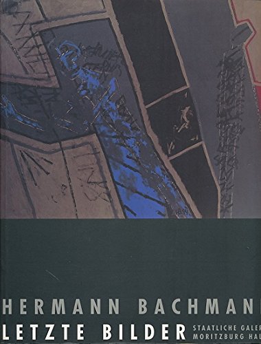 Hermann Bachmann: Letzte Bilder : Staatliche Galerie Moritzburg Halle, 28. Januar bis 8. April 1996 (German Edition) (9783861051268) by Bachmann, Hermann
