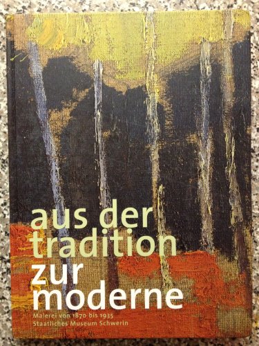 Aus der Tradition zur Moderne: Malerei von 1870 bis 1935 : GemaÌˆldesammlung Staatliches Museum Schwerin (German Edition) (9783861060574) by Staatliches Museum Schwerin