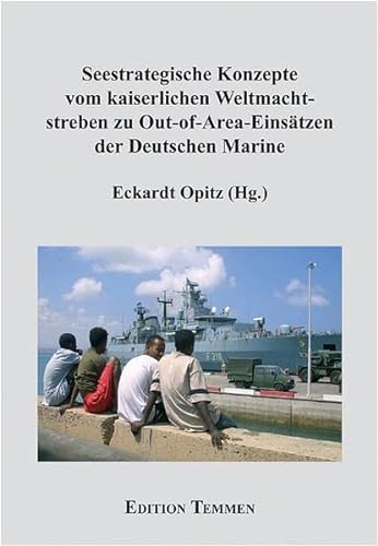 Beispielbild fr Seestrategische Konzepte vom kaiserlichen Weltmachtsstreben zu Out-of-Area-Einstzen der Deutschen Marine (Schriftenreihe des WIFIS) zum Verkauf von Buchmarie