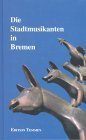 Die Stadtmusikanten in Bremen. Geschichte - Märchen - Wahrzeichen - Andrea / Hackel - Stehr Röpcke