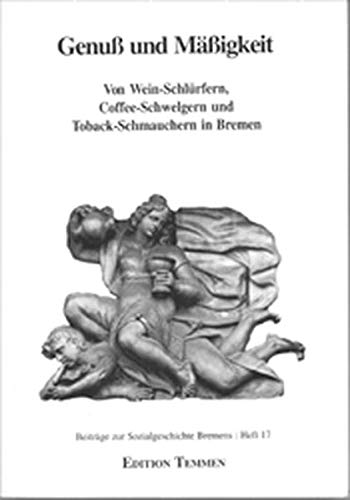 Genuß und Mäßigkeit. Von Wein-Schlürfern, Coffee-Schwelgern und Toback-Schmauchern in Bremen. - Marzahn,Christian (Hrsg.), Schneider, Astrid.
