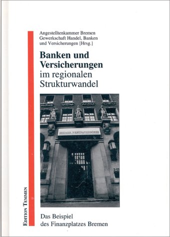 Banken und Versicherungen im regionalen Strukturwandel : das Beispiel des Finanzplatzes Bremen ; [Ergebnisse aus einer kooperativen Forschung der Angestelltenkammer Bremen, des Bremer Ausschuss für Wirtschaftsforschung (BAW) und der Gewerkschaft Handel, Banken und Versicherungen (HBV)]. verf. von. Unter Mitarb. von Joachim Eisbach. Angestelltenkammer Bremen ; Gewerkschaft Handel, Banken und Versicherungen (Hrsg.) - Speiser, Hans-Peter