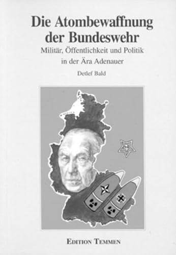 Die Atombewaffnung der Bundeswehr: MilitaÌˆr, OÌˆffentlichkeit und Politik in der AÌˆra Adenauer (German Edition) (9783861082392) by Bald, Detlef