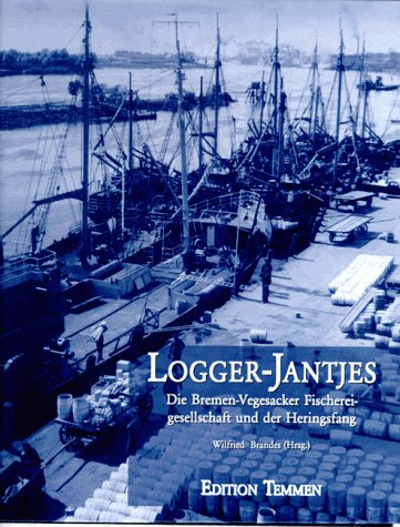 Logger-Jantjes : die Bremen-Vegesacker Fischerei-Gesellschaft und der Heringsfang. hrsg. von Wilf...