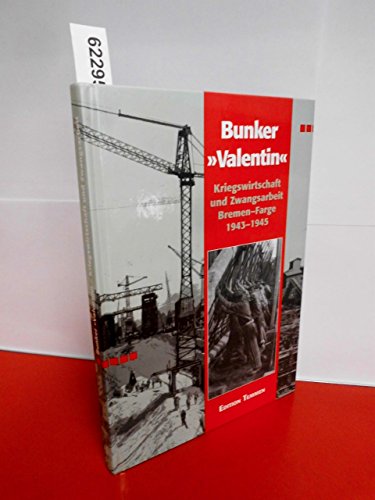 U- Boot- Bunker >>Valentin<<Kriegswirtschaft und Zwangsarbeit Bremen - Farge 1943 - 45 - Schmidt Dieter / Becker Fabian