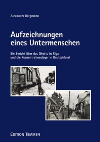 Aufzeichnungen eines Untermenschen : Ein Bericht über das Ghetto in Riga und die Konzentrationslager in Deutschland - Alexander Bergmann