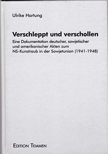 Verschleppt und verschollen : eine Dokumentation deutscher, sowjetischer und amerikanischer Akten zum NS-Kunstraub in der Sowjetunion (1941 - 1948). Ulrike Hartung - Hartung, Ulrike (Mitwirkender)