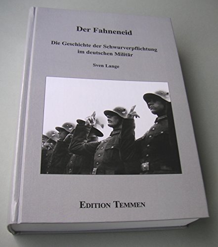 Der Fahneneid. Die Geschichte der Schwurverpflichtung im deutschen Militär