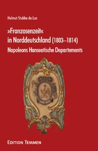 Beispielbild fr Franzosenzeit" in Norddeutschland (1803 - 1814). Napoleons Hanseatische Departements. [Gebundene Ausgabe] Regionalgeschichte Lndergeschichte Franzsische Besatzung Napoleonische Zeit Historiker Regionalgeschichte Napoleon Norddeutschland Norddeutsche Geschichte Franzosenzeit in Norddeutschland 1803 - 1814 Helmut Stubbe-da Luz (Autor), Helmut Stubbe- Da Luz (Autor), Helmut Stubbe da Luz (Autor) zum Verkauf von BUCHSERVICE / ANTIQUARIAT Lars Lutzer