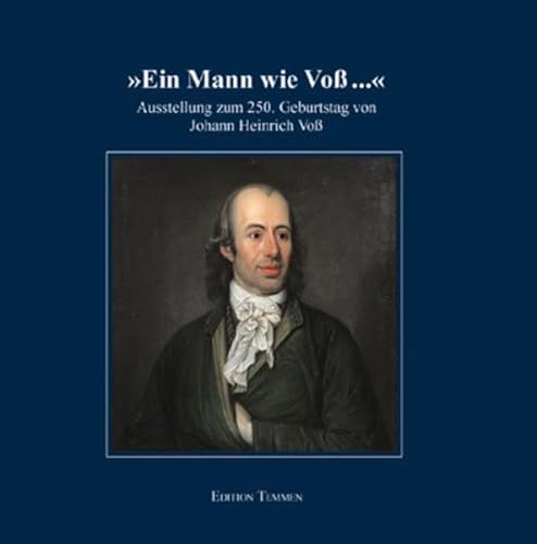 Ein Mann wie Voß. Ausstellung zum 250. Geburtstag von Johann Heinrich Voß