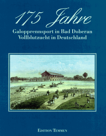 Hundertfünfundsiebzig (175) Jahre Galopprennsport in Bad Doberan. 175 Jahre Vollblutzucht in Deut...