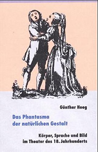 Das Phantasma der natürlichen Gestalt : Körper, Sprache und Bild im Theater des 18. Jahrhunderts. Nexus ; 49 - Heeg, Günther