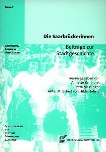Die Saarbrückerinnen. Beiträge zur Stadtgeschichte. (Schriftenreihe Geschichte, Politik & Gesells...