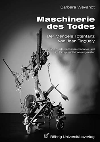 9783861102915: Maschinerie des Todes - Der Mengele Totentanz von Jean Tinguely: Eine moderne Danse macabre und ihr Beitrag zur Erinnerungskultur