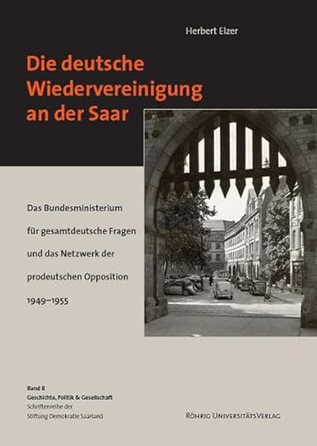 Stock image for die deutsche wiedervereinigung an der saar. das bundesministerium fr gesamtdeutsche fragen und das netzwerk der prodeutschen opposition 1949-1955. for sale by alt-saarbrcker antiquariat g.w.melling