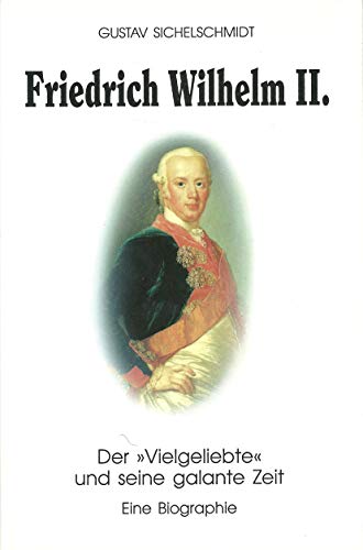 Beispielbild fr Friedrich Wilhelm II: Der " Vielgeliebte " und seine galante Zeit : Eine Biographie zum Verkauf von Bernhard Kiewel Rare Books