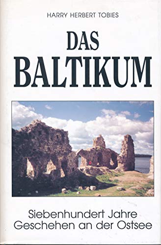 Das Baltikum. Siebenhundert Jahre Geschehen an der Ostsee. - Tobies, Harry Herbert