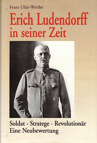 Beispielbild fr Erich Ludendorff in seiner Zeit Soldat - Stratege - Revolutionr Eine Neubewertung zum Verkauf von O+M GmbH Militr- Antiquariat