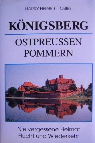 9783861180609: Knigsberg Ostpreussen Pommern , Nie vergessene Heimat Flucht und Wiederkehr