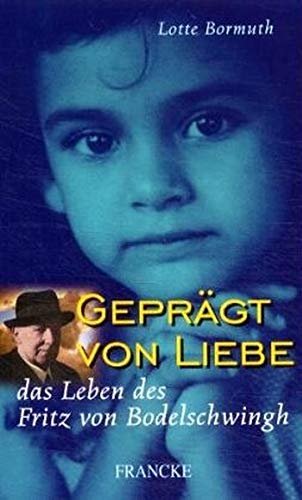 Geprägt von Liebe : das Leben des Fritz von Bodelschwingh / Lotte Bormuth - Bormuth, Lotte (Verfasser)