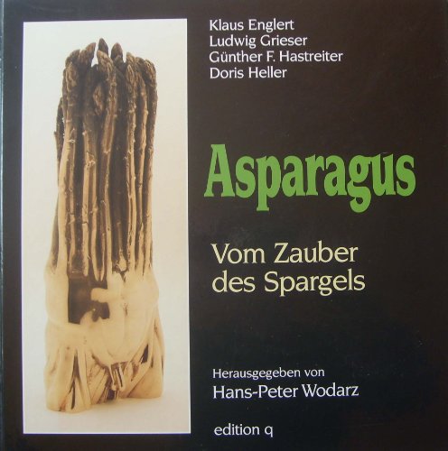 Asparagus. Vom Zauber des Spargels. - Englert, Klaus, Ludwig Grieser und Günther F. Hastreiter