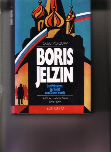 Boris Jelzin : der Präsident, der nicht zum Zaren wurde ; Russland und der Kreml 1991 - 1995. Oleg Popzow. Aus dem Russ. von Barbara und Lothar Lehnhardt - Popcov, Oleg