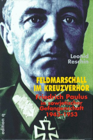 Feldmarschall im Kreuzverhör - Friedrich Paulus in sowjetischer Gefangenschaft 1943 - 1953, - Reschin, Leonid