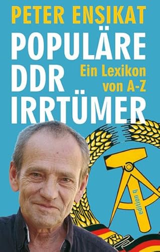 Populäre DDR-Irrtümer: Ein Lexikon von A-Z - Peter, Ensikat