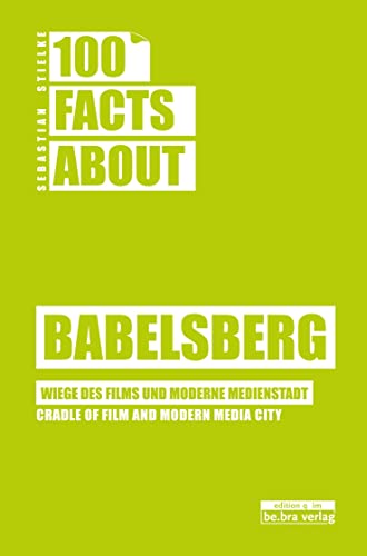 100 Facts about Babelsberg : Wiege des Films und moderne Medienstadt / Cradle of film and modern Media City - Sebastian Stielke