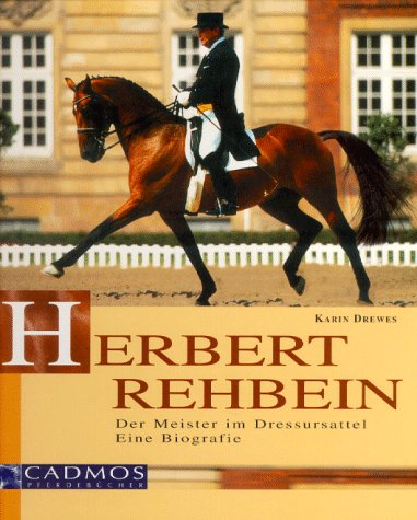 Herbert Rehbein: Der Meister im Dressursattel; Eine Biografie