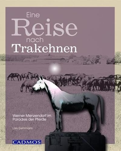 Beispielbild fr Eine Reise nach Trakehnen Werner Menzendorf im Paradies der Pferde Lars Gehrmann Pferdezucht Hengst Pferde Hengstzchter Hengstaufzchter Elitehengste Zuchtleiter Trakehner zum Verkauf von BUCHSERVICE / ANTIQUARIAT Lars Lutzer