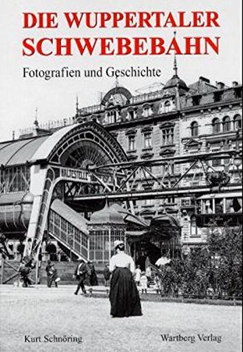 Die Wuppertaler Schwebebahn Fotografien und Geschichte - Kurt Schnöring