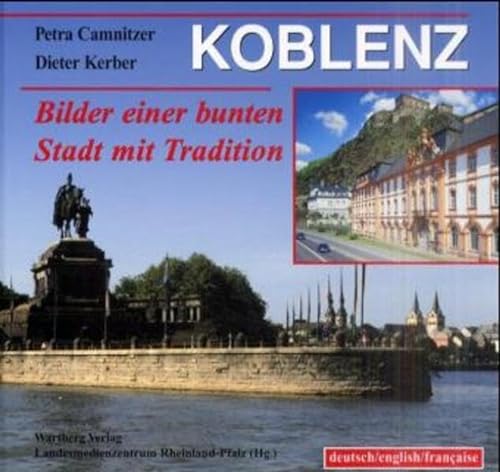 Koblenz : Bilder einer bunten Stadt mit Tradition ; [deutsch. English/français] / Landesmedienztrum Rheinland-Pfalz. Petra Camnitzer (Fotos). Dieter Kerber (Text) - Camnitzer, Petra (Mitwirkender) and Dieter (Mitwirkender) Kerber