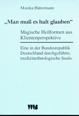 Beispielbild fr Man muss es halt glauben" - Magische Heilformen aus Klientenperspektive: Eine in der Bundesrepublik Deutschland durchgefhrte, medizinethnologische Studie zum Verkauf von medimops