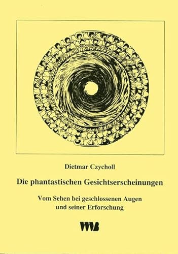 Beispielbild fr Die phantastischen Gesichtserscheinungen: Vom Sehen bei geschlossenen Augen und seiner Erforschung Czycholl, Dietmar zum Verkauf von biblioMundo