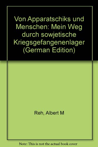 Von Apparatschiks und Menschen: Mein Weg durch sowjetische Kriegsgefangenenlager (German Edition) (9783861373612) by Reh, Albert M