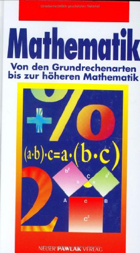 Mathematik : von den Grundrechenarten bis zur höheren Mathematik. [Autoren: Thomas Müller ; Hans-...