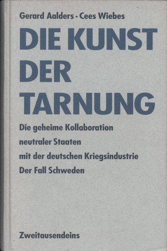 Die Kunst der Tarnung. Die geheime Kollaboration neutraler Staaten mit der deutschen Kriegsindust...