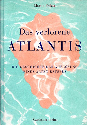 Das verlorene Atlantis: Die Geschichte der Auflösung eines alten Rätsels