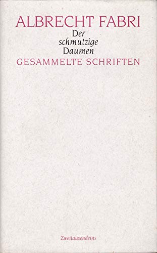 Beispielbild fr Der schmutzige Daumen : gesammelte Schriften. Albrecht Fabri. Hrsg. von Ingeborg Fabri und Martin Weinmann zum Verkauf von Antiquariat  Udo Schwrer