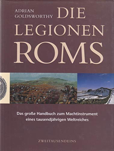Die Legionen Roms: Das grosse Handbuch zum Machtinstrument eines tausendjährigen Weltreichs - Goldsworthy, Adrian
