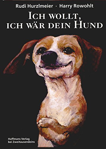 Ich wollt, ich wär dein Hund (Gerd Haffmans bei Zweitausendeins) von Rudi Hurzlmeier (Bild) & Harry Rowohlt (Vers) - Rowohlt, Harry und Rudi Hurzlmeier